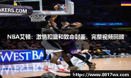 NBA艾顿：激情扣篮和致命封盖，完整视频回顾